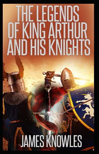 The Legends Of King Arthur And His Knights By James Knowles :Illustrated Edition
