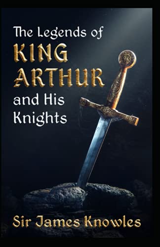 The Legends Of King Arthur And His Knights by James Knowles illustrated