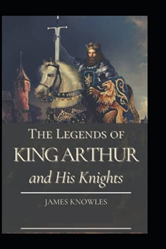 The Legends Of King Arthur And His Knights by James Knowles illustrated