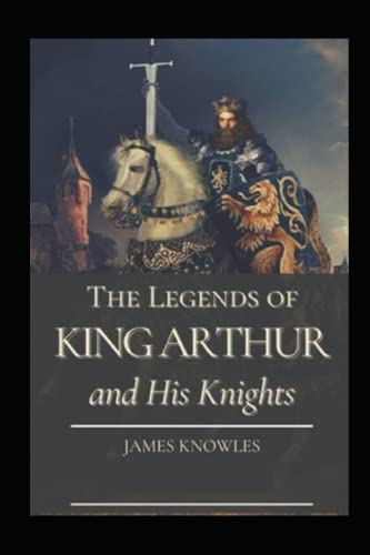 The Legends Of King Arthur And His Knights by James Knowles illustrated