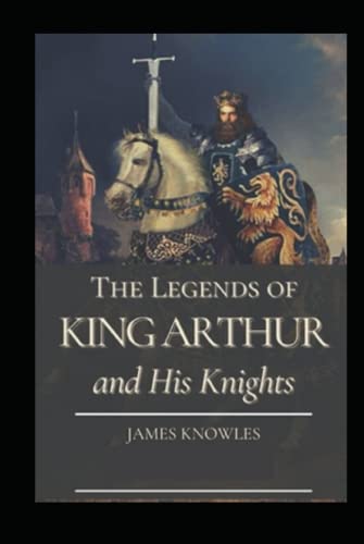 The Legends Of King Arthur And His Knights by James Knowles illustrated