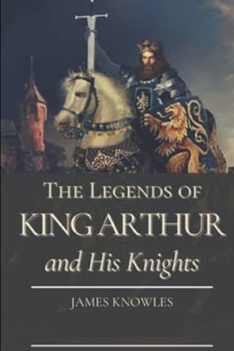 The Legends Of King Arthur And His Knights by James Knowles