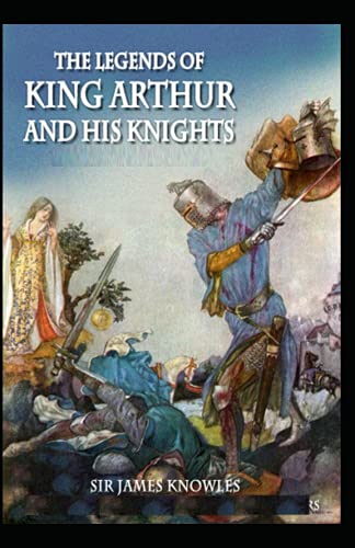 The Legends Of King Arthur And His Knights by James Knowles illustrated Edition