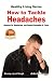 How to Tackle Headaches - Reasons for Headaches, and Natural Remedies & Cures