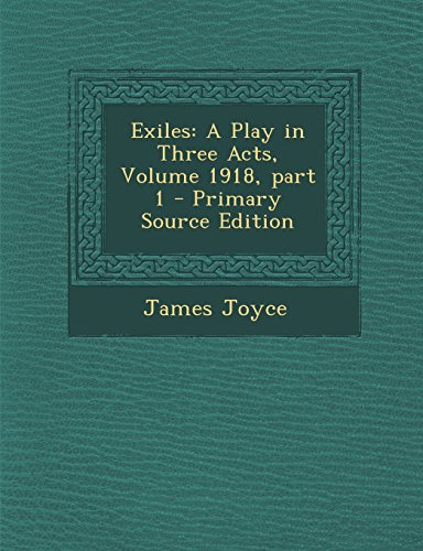 Exiles: A Play in Three Acts, Volume 1918, Part 1 - Primary Source Edition