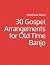 30 Gospel Arrangements for ...