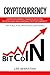 Cryptocurrency: Cryptocurrency Basics, Bitcoin, Blockchain and Trading Cryptocurrency - How To Buy, Invest, Sell and Store Cryptocurrency. (Discover Blockchain Series)