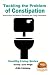 Tackling the Problem of Constipation - Natural Ways and Means of Preventing and Curing Constipation