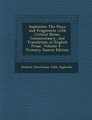 Sophocles: The Plays and Fragments with Critical Notes, Commentaary, and Translation in English Prose, Volume 4 - Primary Source