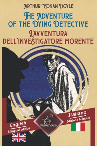 The Adventure of the Dying Detective - L'avventura dell’investigatore morente: Bilingual parallel text - Bilingue con testo a fronte: English - Italian / Inglese - Italiano