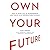 Own Your Future Lib/E: How to Think Like an Entrepreneur and Thrive in an Unpredictable Economy