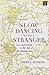 Slow Dancing with a Stranger: Lost and Found in the Age of Alzheimers