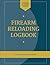 Firearm Reloading Logbook: Firearm, Reloaders Log, Firearm Log, Bullet Inventory, Gun