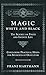 Magic, White and Black - The Science on Finite and Infinite Life - Containing Practical Hints for Students of Occultism