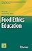 Food Ethics Education (Integrating Food Science and Engineering Knowledge Into the Food Chain, 13)