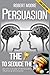 Persuasion: The Key To Seduce The Universe! - Become A Master Of Manipulation, Influence & Mind Control