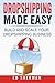 Dropshipping Made Easy: Building And Scaling Your Dropshipping Business