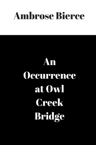 An Occurrence at Owl Creek Bridge by Ambrose Bierce: An Occurrence at Owl Creek Bridge by Ambrose Bierce