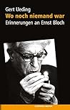 Wo noch niemand war: Erinnerungen an Ernst Bloch Wo noch niemand war: Erinnerungen an Ernst Bloch