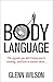 Body Language: The Signals You Don’t Know You’re Sending, and How To Master Them (Practical Guide Series)