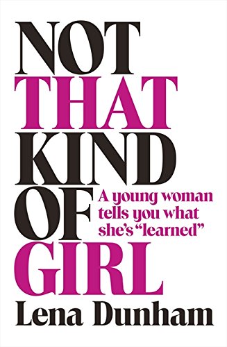Not that Kind of Girl: A Young Woman Tells You What She's "Learned"