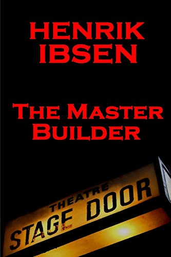Henrik Ibsen - The Master Builder: A Classic Play From The Father Of Theatre