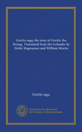Grettis saga; the story of Grettir the Strong. Translated from the Icelandic by Eiríkr Magnusson and William Morris