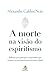 A morte na visão do espiritismo (Portuguese Edition)