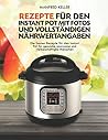 Rezepte für den Instant Pot mit Fotos und vollständigen Nährwertangaben: Die besten Rezepte für den Instant Pot für gesunde, sparsame und vielbeschäftigte Menschen (German Edition)