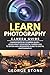 Learn Photography: Camera Guide -2 Manuscripts in 1(Camera Guide : Learn What your Digital Camera has to Offer and A Beginners Guide to Digital Photography)