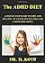 The ADHD DIET : A STEP-BY-STEP GUIDE TO HOPE AND HEALING BY LIVING GLUTEN FREE AND CASEIN FREE (GFCF)