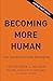Becoming More Human (Not Available-Publisher Postponed)