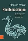 Rechtsmaschinen: Von Subsumtionsautomaten, Kunstlicher Intelligenz Und Der Suche Nach Dem "Richtigen" Urteil (German Edition)