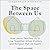 The Space Between Us: How Jesus Teaches Us to Live Together When Politics and Religion Pull Us Apart