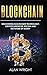 Blockchain - Hardcover Version: Uncovering Blockchain Technology, Cryptocurrencies, Bitcoin and the Future of Money: Blockchain and Cryptocurrency Exposed