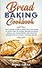Bread Baking Cookbooks: The Ultimate Guide to Make Your Own Bread at Home With 50 Healthy Recipes for Bread Baking, NoKnead Breads, and Enriched Breads, Snacks, Sweets, and Party Breads