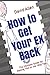 How to Get Your Ex Back: The Ultimate Guide for Making Him or Her Miss You.