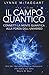 Il campo quantico. Connetti la mente quantica alla forza dell'universo