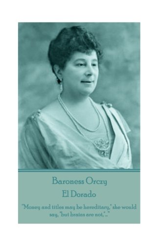 Baroness Orczy - El Dorado: “Money and titles may be hereditary," she would say, "but brains are not,"...”