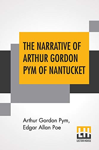 The Narrative Of Arthur Gordon Pym Of Nantucket: Comprising The Details Of A Mutiny And Atrocious Butchery On Board The American Brig Grampus, On Her ... Their Shipwreck And Subsequent Horrible