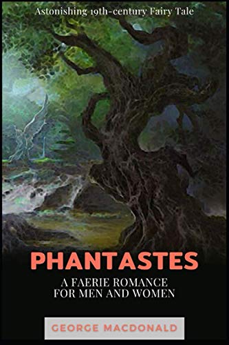 Phantastes: A Faerie Romance for Men and Women: Astonishing 19th-century Fairy Tale by George MacDonald