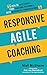 Responsive Agile Coaching: How to Accelerate Your Coaching Outcomes with Meaningful Conversations