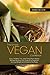 The Simply Vegan Cookbook: Easy, Healthy, Fun, and Filling Plant-Based Recipes Anyone Can Cook as a Beginner to Lose Weight and Cleanse the Body ( SECOND EDITION )