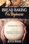 Bread Baking For Beginners: 2 Manuscript In 1 : Keto Bread And Pasta : Sourdough Bread Baking