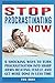 Stop Procrastinating Now: 6 Shocking Ways to Turn Procrastination Into Sharp Arms Beating Itself and Get More Done in Less Time
