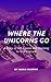 WHERE THE UNICORNS GO: A story of Self-Esteem and Learning to love Yourself