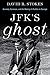 JFK's Ghost: Kennedy, Sorensen and the Making of Profiles in Courage