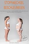 Stoffwechsel beschleunigen: Schnell und einfach fett verbrennen (Fett verbrennen am Bauch, Stoffwechseldiät, Stoffwechsel ankurbeln) inkl. Rezepte (German Edition)