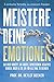 Meistere Deine Emotionen: Das neue Konzept, um Ängste, Depressionen, negatives Denken, Ärger & Co ein für alle Mal zu beenden - in 5 einfachen ... für ein besseres Leben) (German Edition)