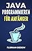 Java Programmieren Für Anfänger: Der schnelle Einstieg (Java Programmieren Lernen - Der schnelle Einstieg) (German Edition)